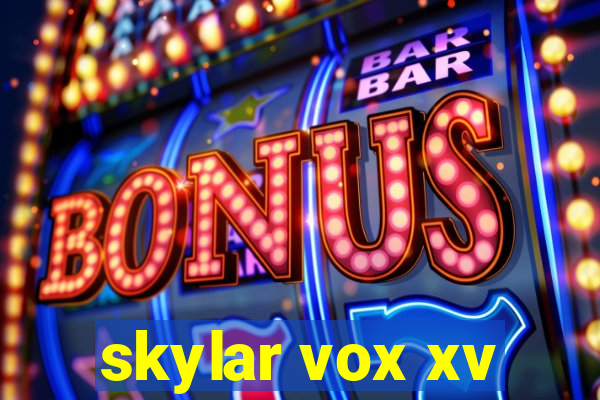 skylar vox xv